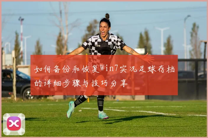如何备份和恢复Win7实况足球存档的详细步骤与技巧分享